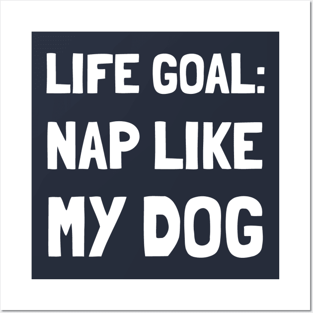 Life Goal Nap Like My Dog Wall Art by Huhnerdieb Apparel